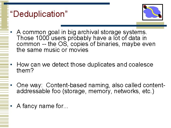 “Deduplication” • A common goal in big archival storage systems. Those 1000 users probably