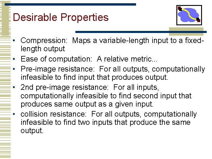 Desirable Properties • Compression: Maps a variable-length input to a fixedlength output • Ease