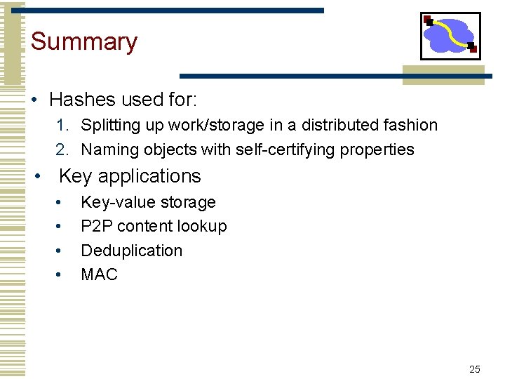 Summary • Hashes used for: 1. Splitting up work/storage in a distributed fashion 2.