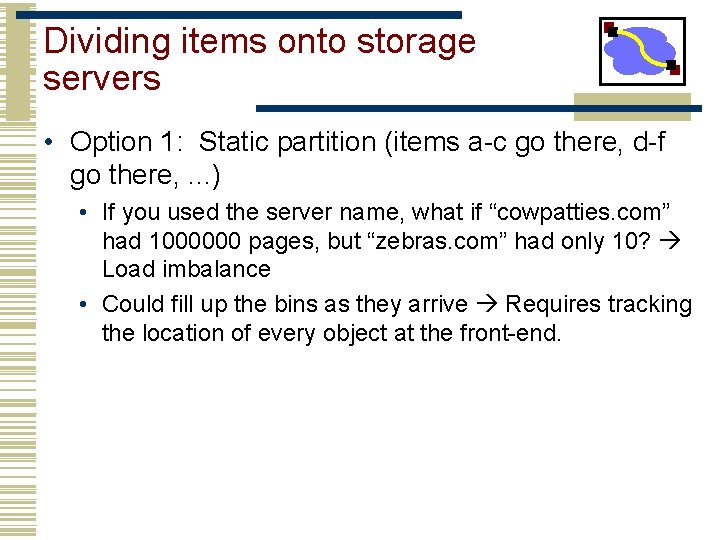 Dividing items onto storage servers • Option 1: Static partition (items a-c go there,