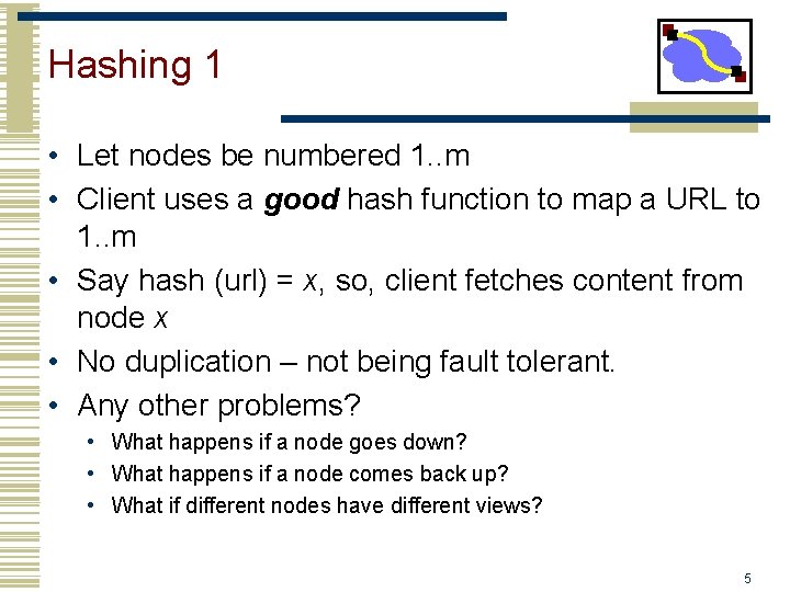 Hashing 1 • Let nodes be numbered 1. . m • Client uses a
