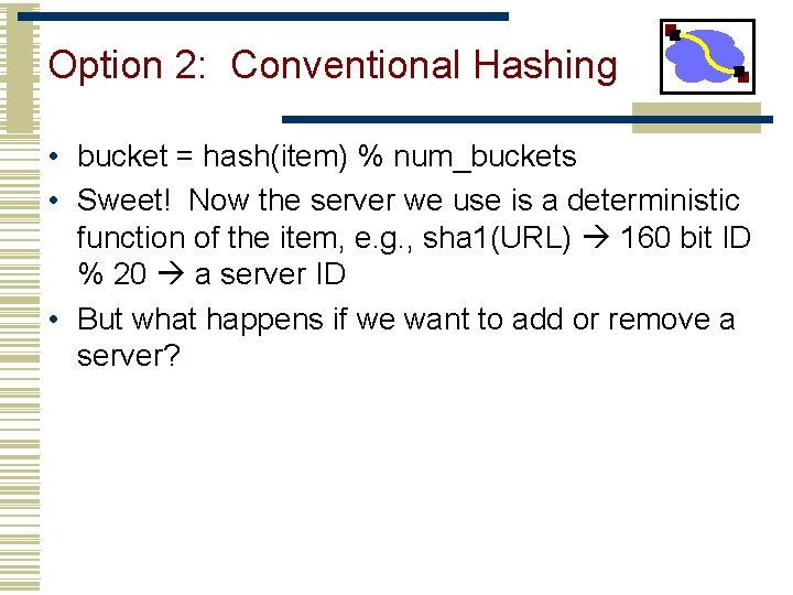 Option 2: Conventional Hashing • bucket = hash(item) % num_buckets • Sweet! Now the