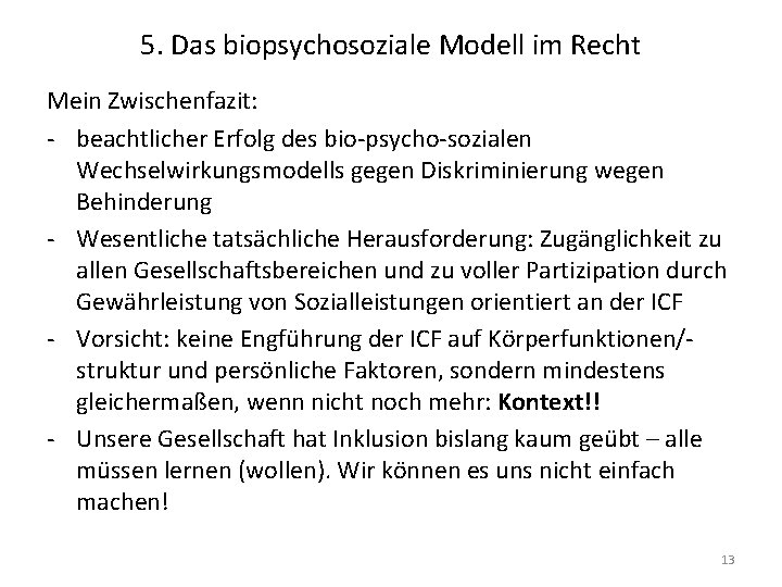 5. Das biopsychosoziale Modell im Recht Mein Zwischenfazit: - beachtlicher Erfolg des bio-psycho-sozialen Wechselwirkungsmodells