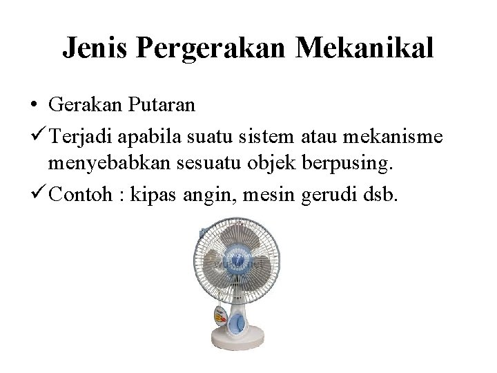 Jenis Pergerakan Mekanikal • Gerakan Putaran ü Terjadi apabila suatu sistem atau mekanisme menyebabkan