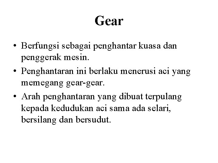 Gear • Berfungsi sebagai penghantar kuasa dan penggerak mesin. • Penghantaran ini berlaku menerusi