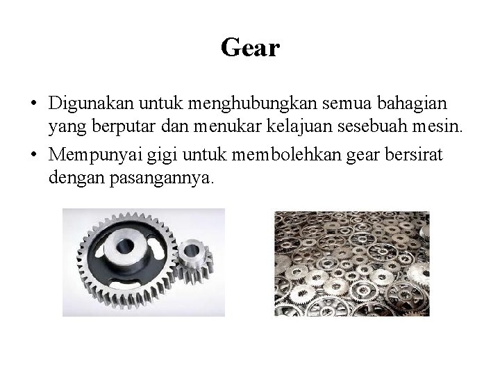 Gear • Digunakan untuk menghubungkan semua bahagian yang berputar dan menukar kelajuan sesebuah mesin.