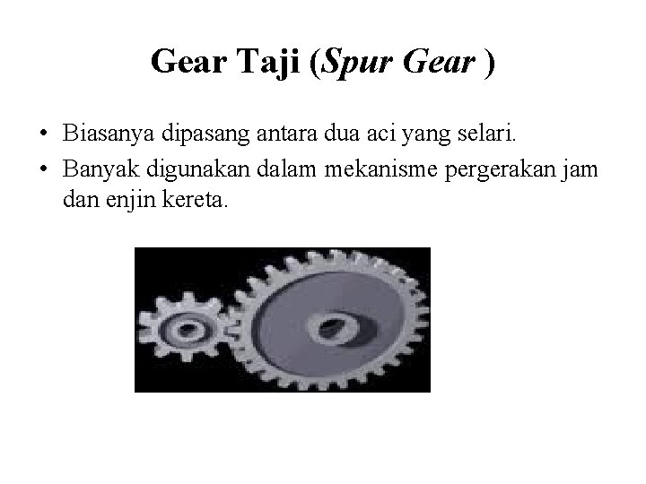 Gear Taji (Spur Gear ) • Biasanya dipasang antara dua aci yang selari. • Gear Taji (Spur Gear ) • Biasanya dipasang antara dua aci yang selari. •
