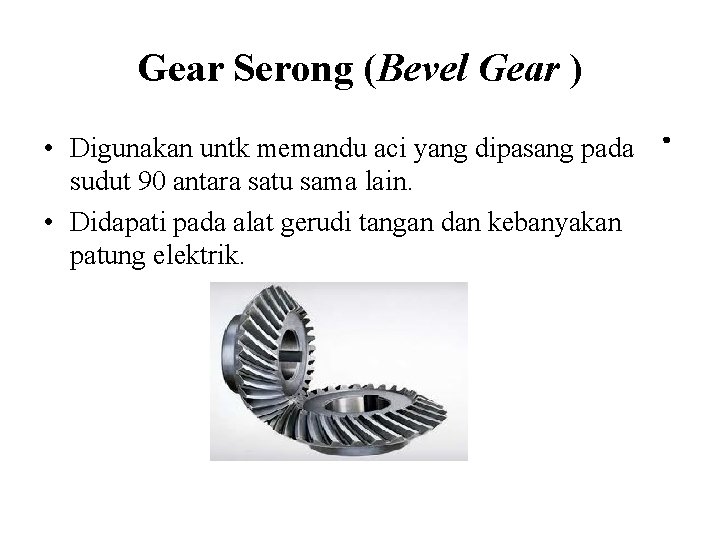 Gear Serong (Bevel Gear ) • Digunakan untk memandu aci yang dipasang pada sudut