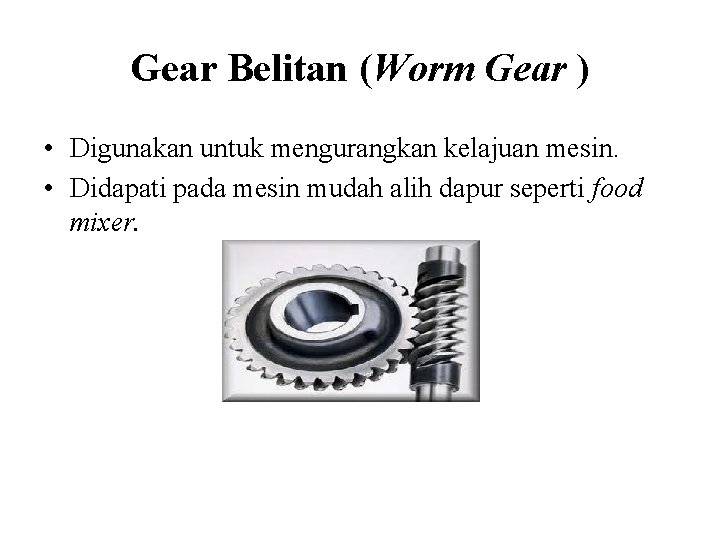 Gear Belitan (Worm Gear ) • Digunakan untuk mengurangkan kelajuan mesin. • Didapati pada Gear Belitan (Worm Gear ) • Digunakan untuk mengurangkan kelajuan mesin. • Didapati pada