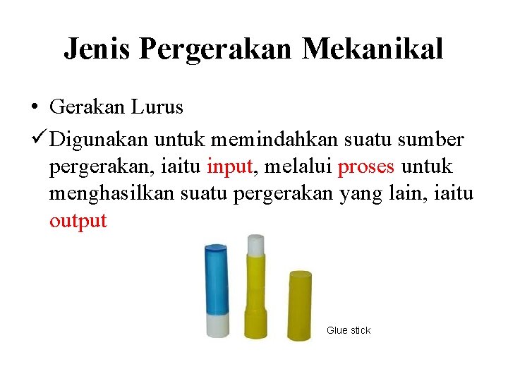 Jenis Pergerakan Mekanikal • Gerakan Lurus ü Digunakan untuk memindahkan suatu sumber pergerakan, iaitu Jenis Pergerakan Mekanikal • Gerakan Lurus ü Digunakan untuk memindahkan suatu sumber pergerakan, iaitu