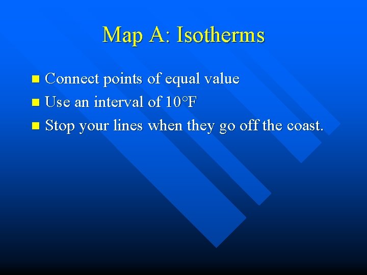 Map A: Isotherms Connect points of equal value n Use an interval of 10°F