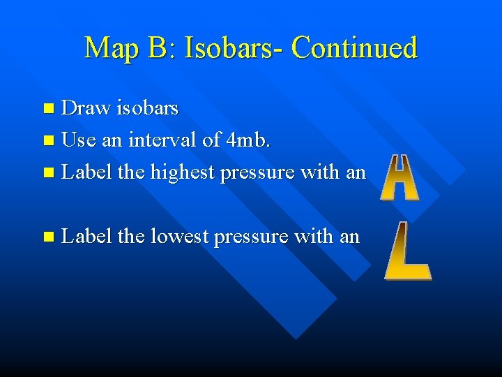 Map B: Isobars- Continued Draw isobars n Use an interval of 4 mb. n