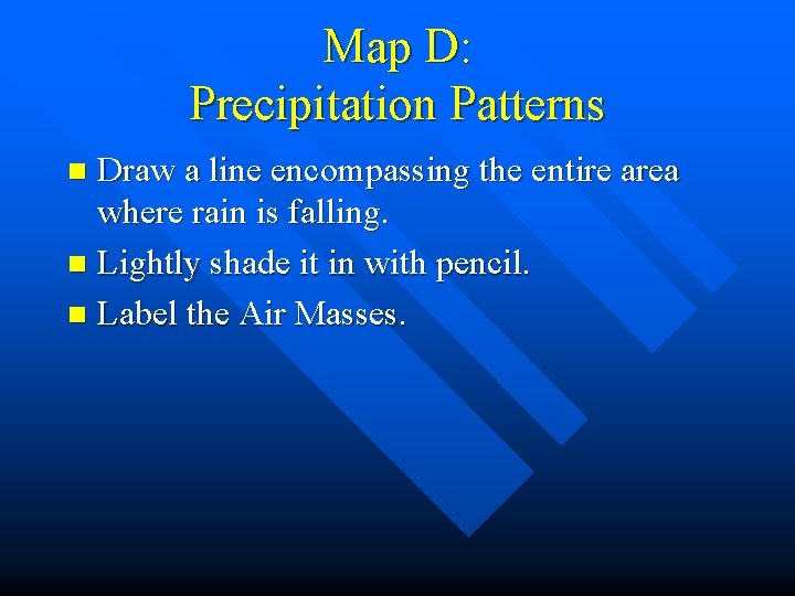 Map D: Precipitation Patterns Draw a line encompassing the entire area where rain is