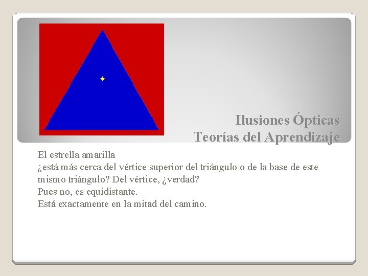 Ilusiones Ópticas Teorías del Aprendizaje El estrella amarilla ¿está más cerca del vértice superior