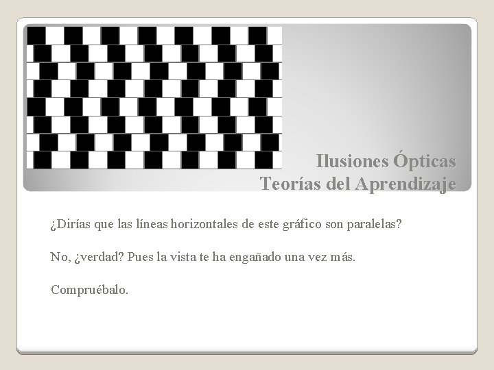 Ilusiones Ópticas Teorías del Aprendizaje ¿Dirías que las líneas horizontales de este gráfico son