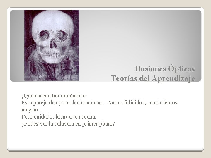 Ilusiones Ópticas Teorías del Aprendizaje ¡Qué escena tan romántica! Esta pareja de época declarándose.