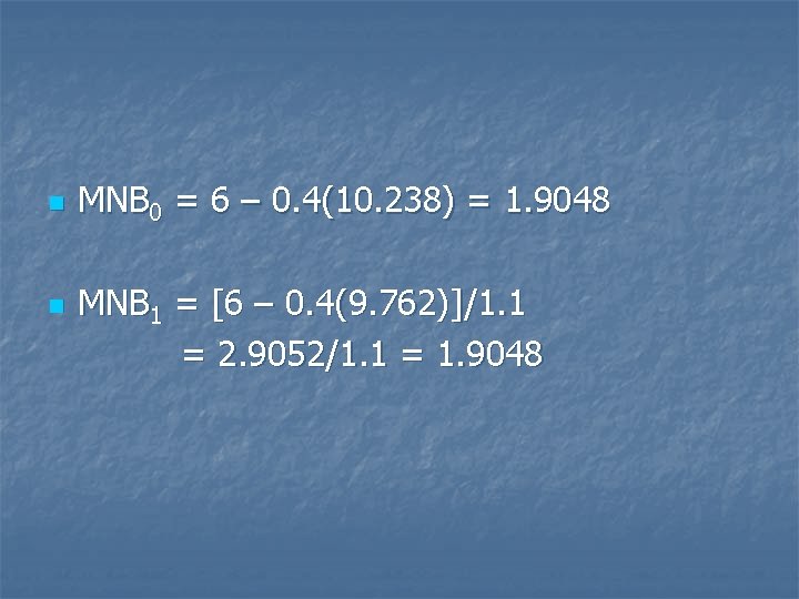 n n MNB 0 = 6 – 0. 4(10. 238) = 1. 9048 MNB