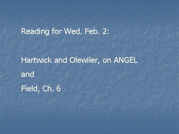 Reading for Wed. Feb. 2: Hartwick and Olewiler, on ANGEL and Field, Ch. 6