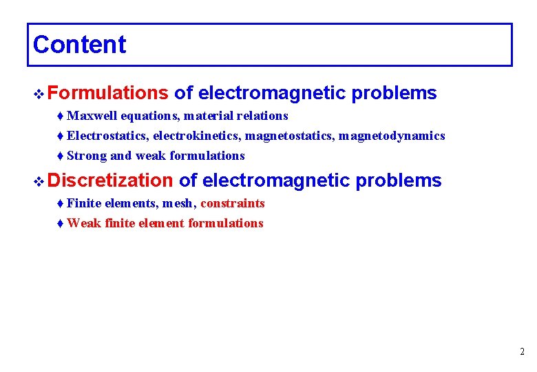 Content v Formulations of electromagnetic problems ♦ Maxwell equations, material relations ♦ Electrostatics, electrokinetics,