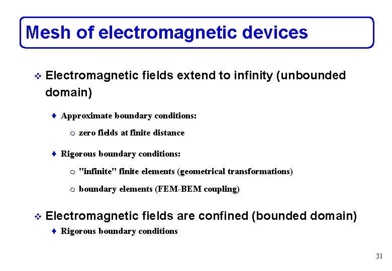 Mesh of electromagnetic devices v Electromagnetic fields extend to infinity (unbounded domain) ♦ Approximate Mesh of electromagnetic devices v Electromagnetic fields extend to infinity (unbounded domain) ♦ Approximate