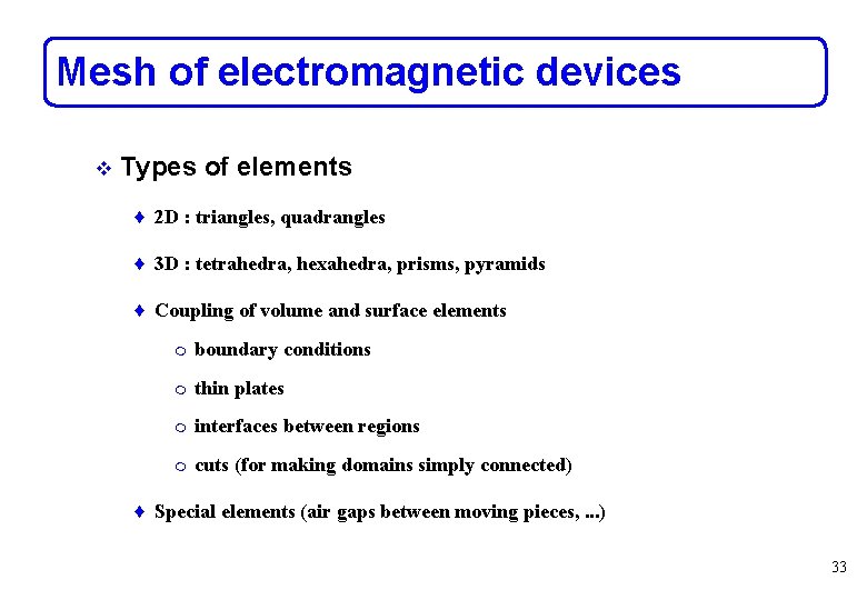 Mesh of electromagnetic devices v Types of elements ♦ 2 D : triangles, quadrangles