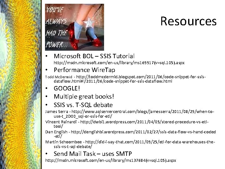 Resources • Microsoft BOL – SSIS Tutorial http: //msdn. microsoft. com/en-us/library/ms 169917(v=sql. 105). aspx