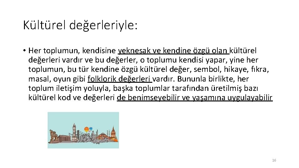 Kültürel değerleriyle: • Her toplumun, kendisine yeknesak ve kendine özgü olan kültürel değerleri vardır