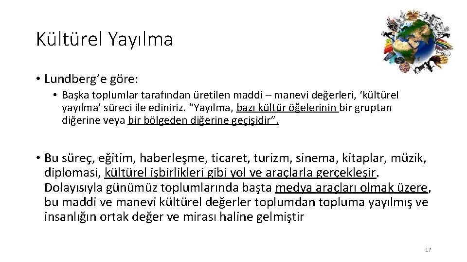 Kültürel Yayılma • Lundberg’e göre: • Başka toplumlar tarafından üretilen maddi – manevi değerleri,