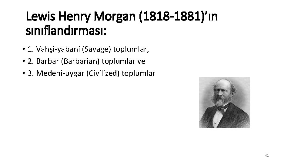 Lewis Henry Morgan (1818 -1881)’ın sınıflandırması: • 1. Vahşi-yabani (Savage) toplumlar, • 2. Barbar