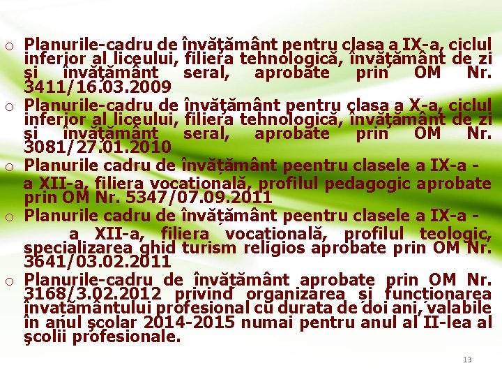 o Planurile-cadru de învăţământ pentru clasa a IX-a, ciclul inferior al liceului, filiera tehnologică,