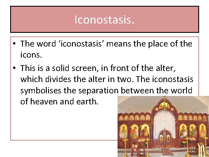 Iconostasis. • The word ‘iconostasis’ means the place of the icons. • This is