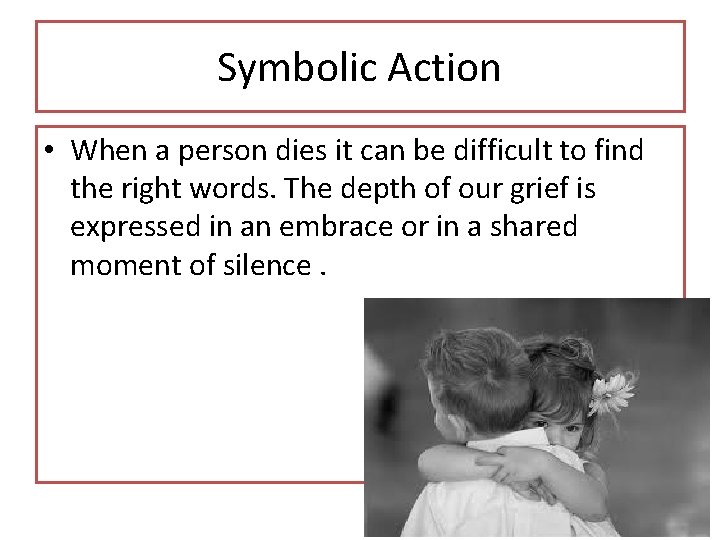 Symbolic Action • When a person dies it can be difficult to find the
