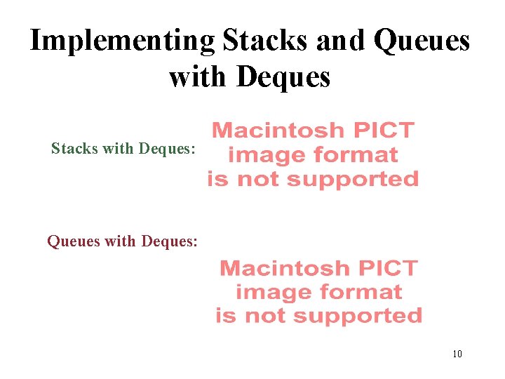 Implementing Stacks and Queues with Deques Stacks with Deques: Queues with Deques: 10 