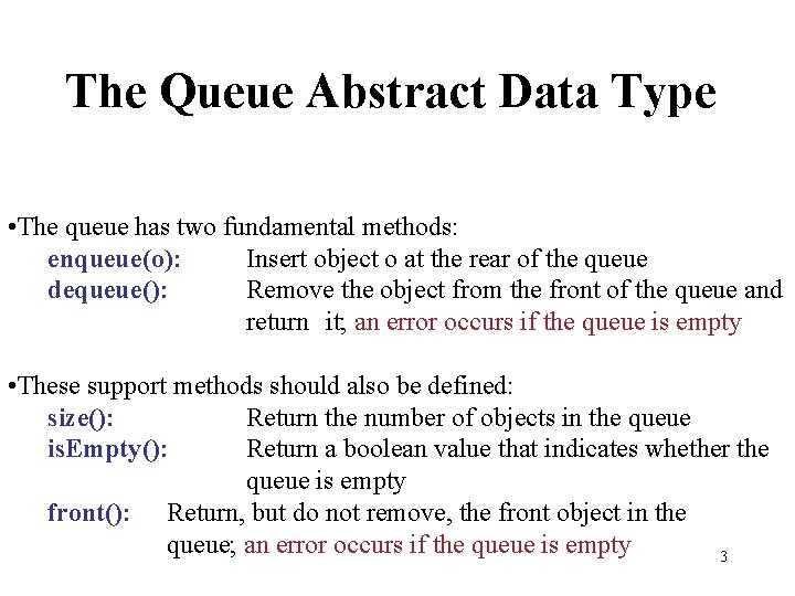 The Queue Abstract Data Type • The queue has two fundamental methods: enqueue(o): Insert