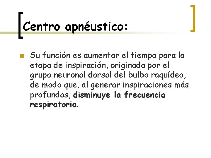 Centro apnéustico: n Su función es aumentar el tiempo para la etapa de inspiración,