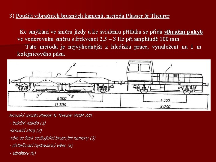 3) Použití vibračních brusných kamenů, metoda Plasser & Theurer Ke smýkání ve směru jízdy