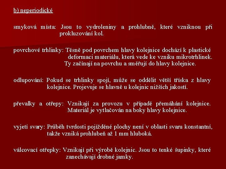 b) neperiodické smyková místa: Jsou to vydroleniny a prohlubně, které vzniknou při prokluzování kol.