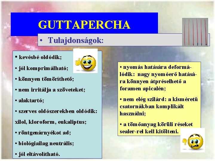 GUTTAPERCHA • Tulajdonságok: • kevésbé oldódik; • jól komprimálható; • könnyen tömöríthető; • nem