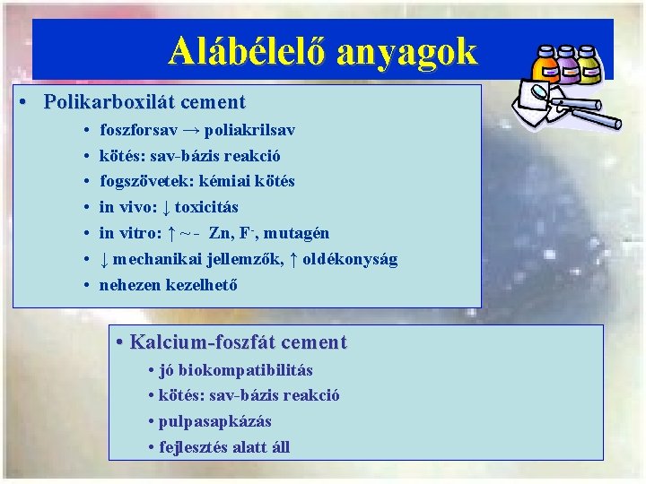 Alábélelő anyagok • Polikarboxilát cement • • foszforsav → poliakrilsav kötés: sav-bázis reakció fogszövetek: