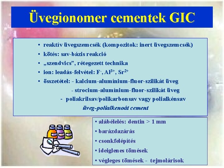 Üvegionomer cementek GIC • • • reaktív üvegszemcsék (kompozitok: inert üvegszemcsék) kötés: sav-bázis reakció