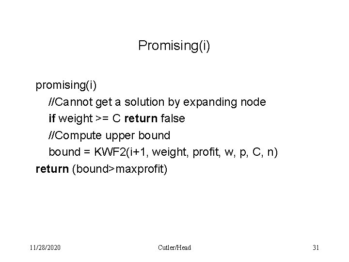 Promising(i) promising(i) //Cannot get a solution by expanding node if weight >= C return Promising(i) promising(i) //Cannot get a solution by expanding node if weight >= C return