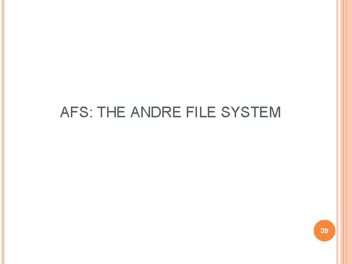 AFS: THE ANDRE FILE SYSTEM 39 