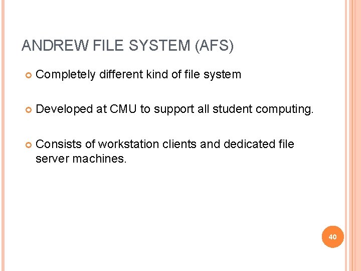 ANDREW FILE SYSTEM (AFS) Completely different kind of file system Developed at CMU to