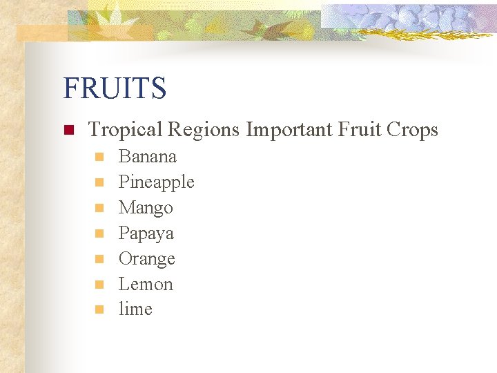 FRUITS n Tropical Regions Important Fruit Crops n n n n Banana Pineapple Mango