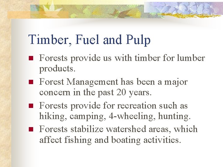 Timber, Fuel and Pulp n n Forests provide us with timber for lumber products.