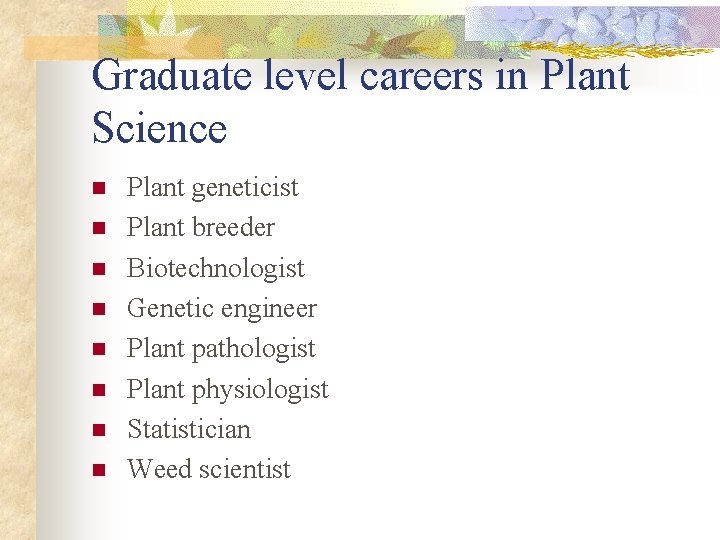 Graduate level careers in Plant Science n n n n Plant geneticist Plant breeder