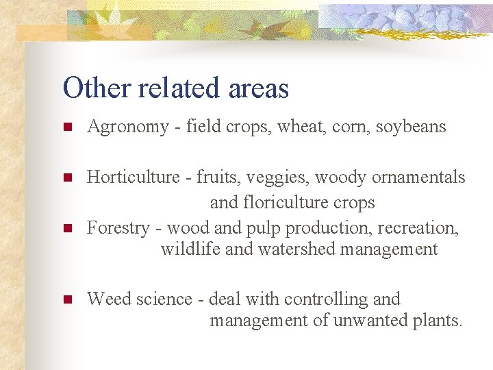 Other related areas n Agronomy - field crops, wheat, corn, soybeans n Horticulture -