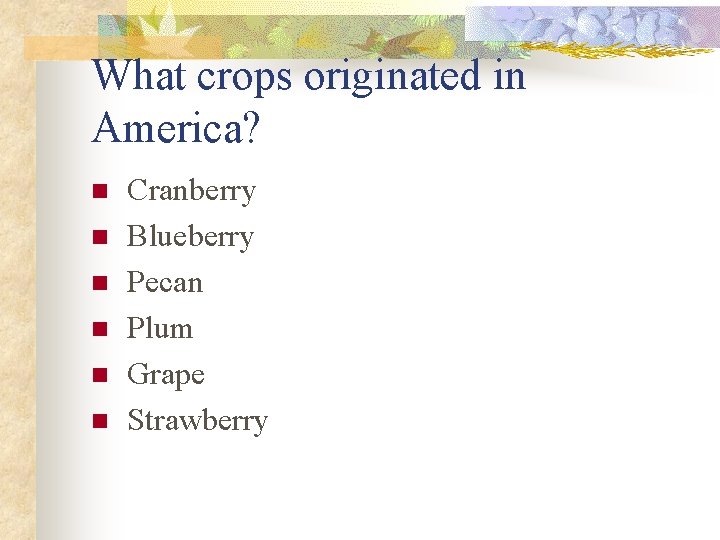 What crops originated in America? n n n Cranberry Blueberry Pecan Plum Grape Strawberry