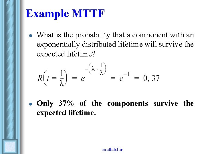 Example MTTF l l What is the probability that a component with an exponentially