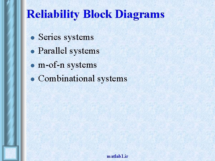 Reliability Block Diagrams l l Series systems Parallel systems m-of-n systems Combinational systems matlab